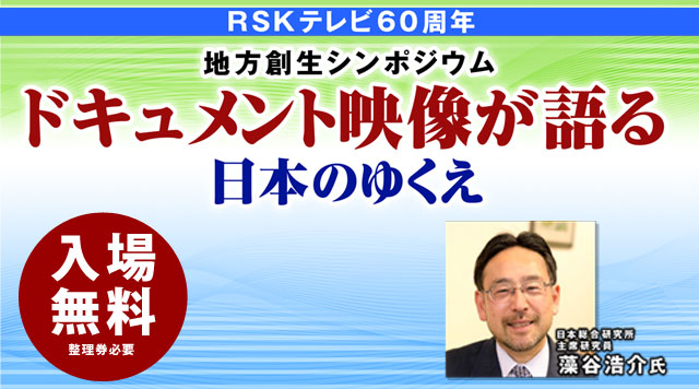 RSKテレビ60年 地方創生シンポジウム「ドキュメント映像が語る　日本のゆくえ」