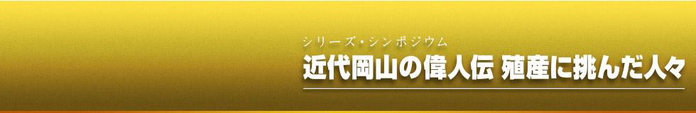 近代岡山の偉人伝 殖産に挑んだ人々