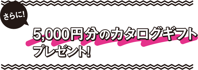 さらに毎回、抽選で1名様に5,000円分のカタログギフトプレゼント！