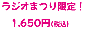 ラジオまつり限定! 1,650円(税込)