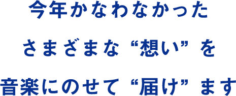 今年かなわなかったさまざまな想いを音楽にのせて届けます。