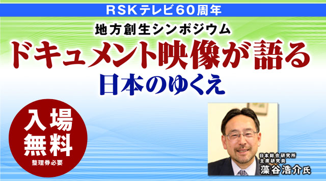 RSKテレビ60年 地方創生シンポジウム「ドキュメント映像が語る　日本のゆくえ」