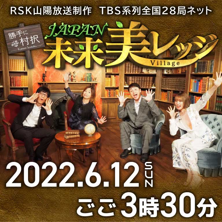 RSK山陽放送制作 TBS系列全国28局ネット 『勝手に村択 JAPAN未来美レッジ』 2022年6月12日 日曜日 ごご3時30分