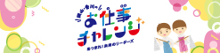 お仕事チャレンジ 集まれ！未来のリーダーズ
