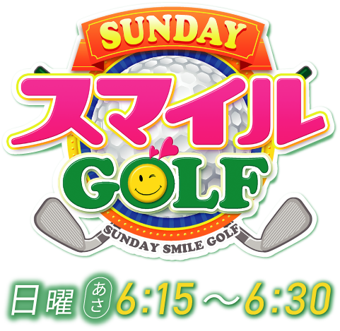 SUNDAYスマイルGOLF 日曜あさ6:15～6:30